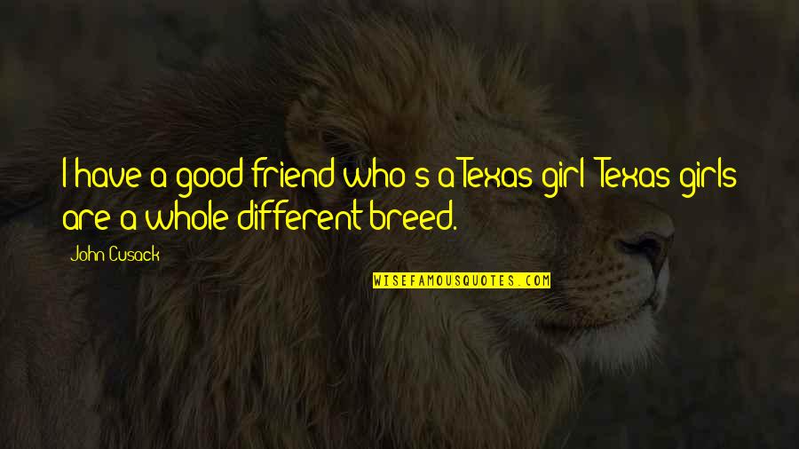 Breed S Quotes By John Cusack: I have a good friend who's a Texas
