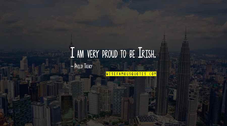 Breedart Quotes By Philip Treacy: I am very proud to be Irish. Breedart Quotes By Philip Treacy: I am very proud to be Irish.