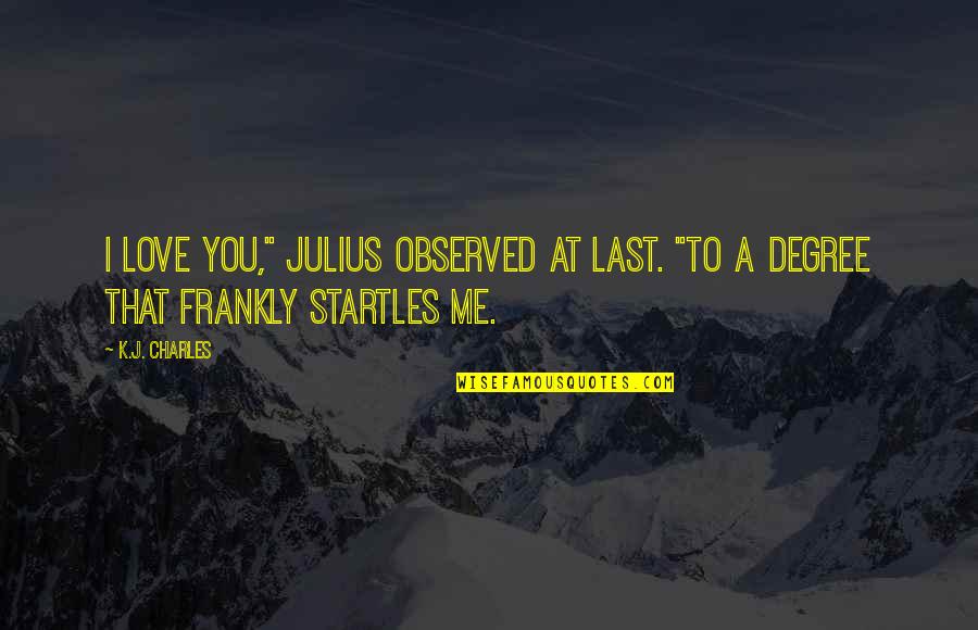 Breeded Worm Quotes By K.J. Charles: I love you," Julius observed at last. "To
