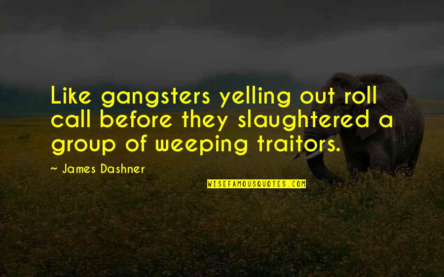 Breeding Ground Of Communism Quotes By James Dashner: Like gangsters yelling out roll call before they Breeding Ground Of Communism Quotes By James Dashner: Like gangsters yelling out roll call before they
