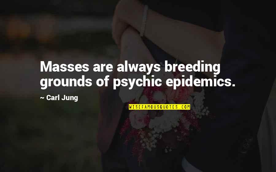 Breeding Quotes By Carl Jung: Masses are always breeding grounds of psychic epidemics.