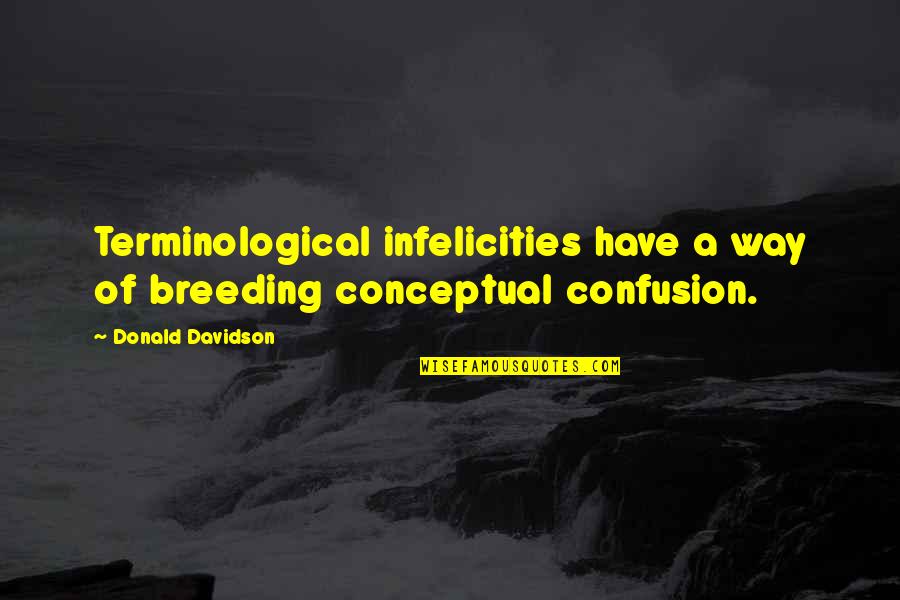 Breeding Quotes By Donald Davidson: Terminological infelicities have a way of breeding conceptual