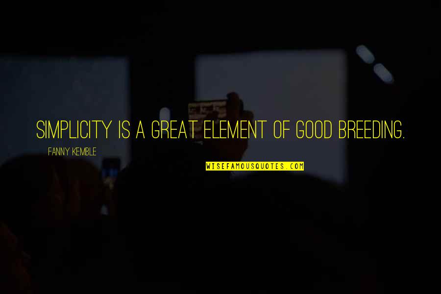 Breeding Quotes By Fanny Kemble: Simplicity is a great element of good breeding.