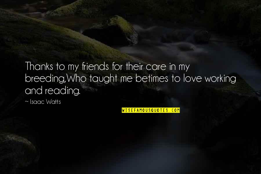 Breeding Quotes By Isaac Watts: Thanks to my friends for their care in