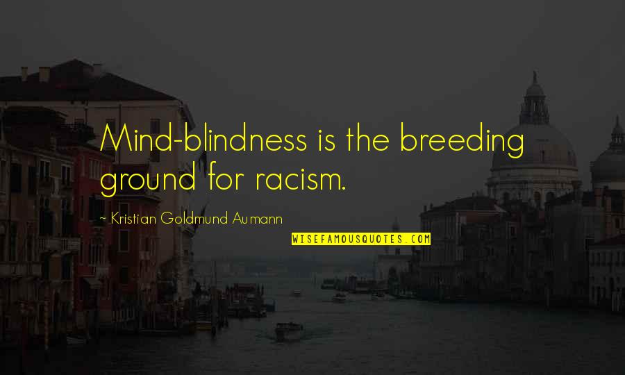 Breeding Quotes By Kristian Goldmund Aumann: Mind-blindness is the breeding ground for racism.