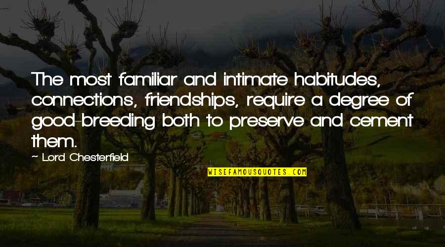 Breeding Quotes By Lord Chesterfield: The most familiar and intimate habitudes, connections, friendships,
