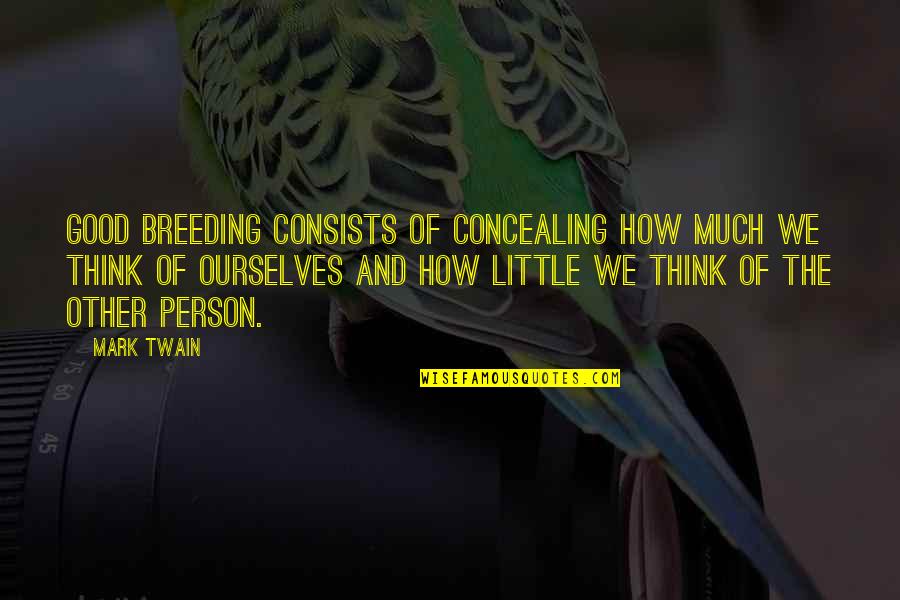 Breeding Quotes By Mark Twain: Good breeding consists of concealing how much we