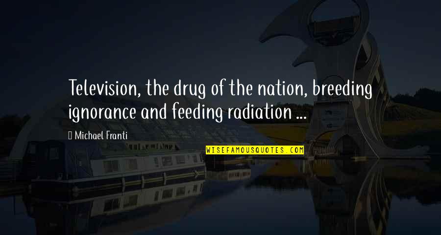 Breeding Quotes By Michael Franti: Television, the drug of the nation, breeding ignorance