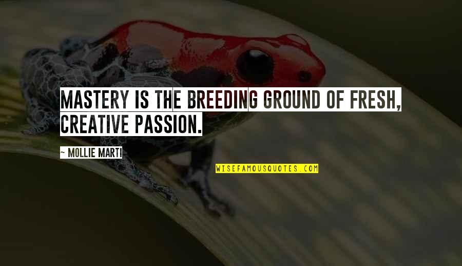 Breeding Quotes By Mollie Marti: Mastery is the breeding ground of fresh, creative