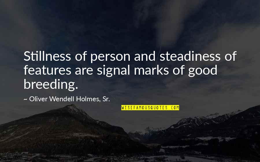 Breeding Quotes By Oliver Wendell Holmes, Sr.: Stillness of person and steadiness of features are