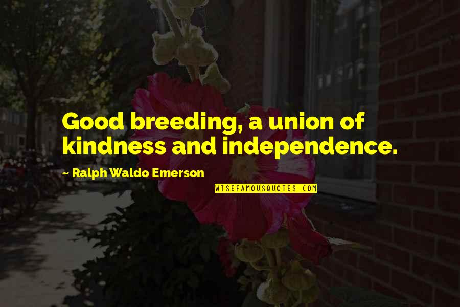 Breeding Quotes By Ralph Waldo Emerson: Good breeding, a union of kindness and independence.