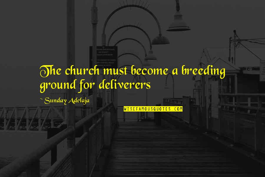 Breeding Quotes By Sunday Adelaja: The church must become a breeding ground for