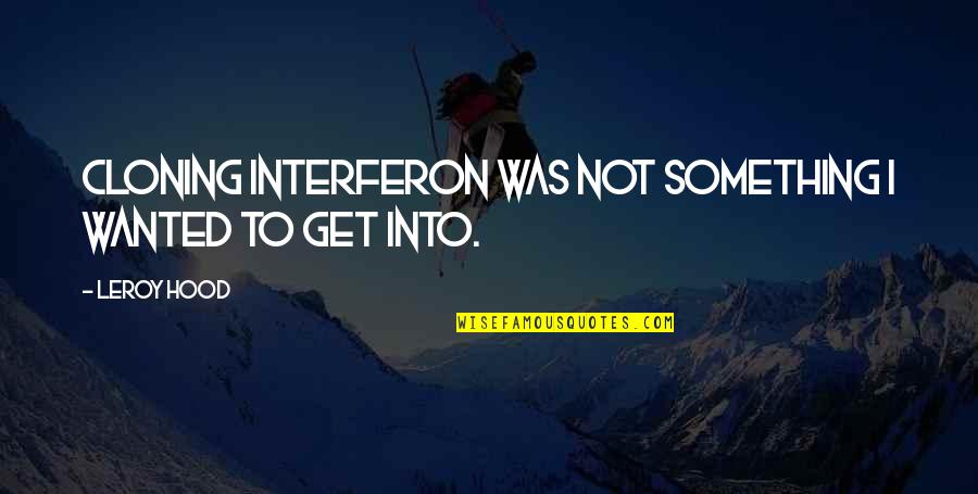Breedon Share Quotes By Leroy Hood: Cloning interferon was not something I wanted to