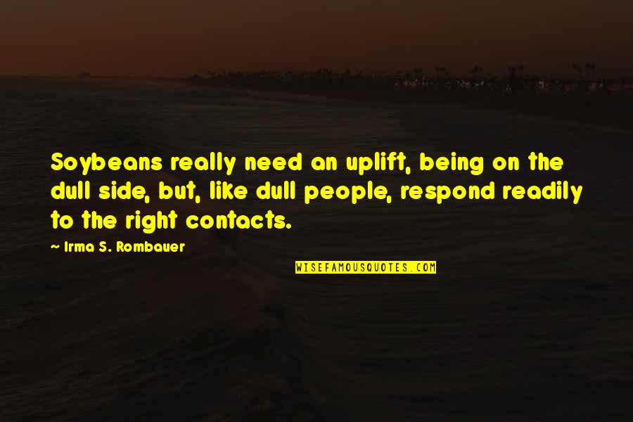 Breeds Resentment Quote Quotes By Irma S. Rombauer: Soybeans really need an uplift, being on the Breeds Resentment Quote Quotes By Irma S. Rombauer: Soybeans really need an uplift, being on the