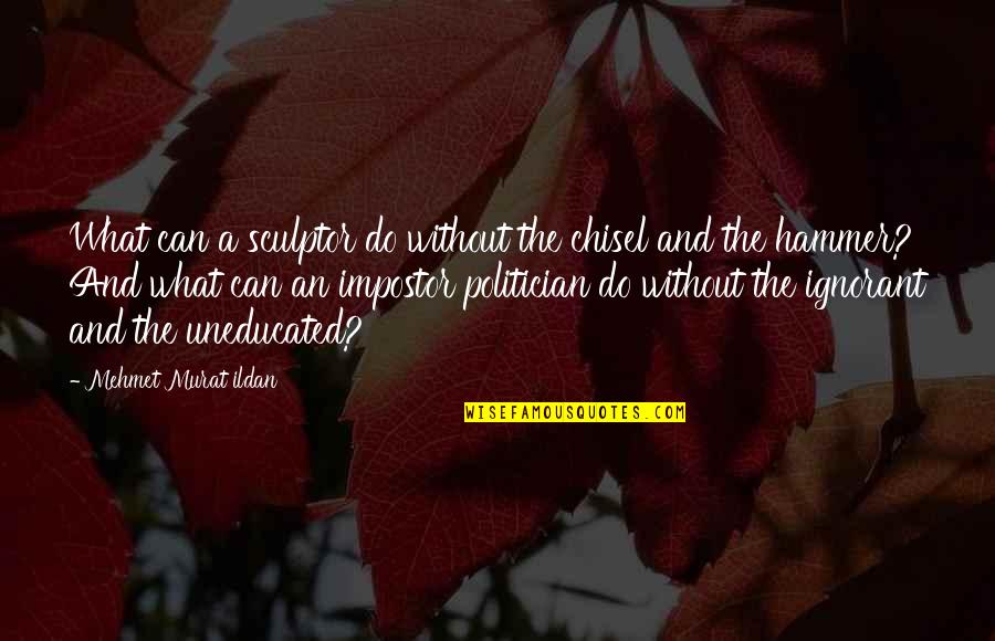 Breedte Quotes By Mehmet Murat Ildan: What can a sculptor do without the chisel Breedte Quotes By Mehmet Murat Ildan: What can a sculptor do without the chisel