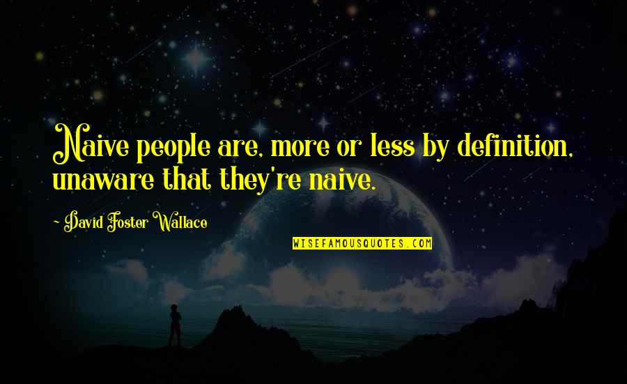 Breedveld Staal Quotes By David Foster Wallace: Naive people are, more or less by definition, Breedveld Staal Quotes By David Foster Wallace: Naive people are, more or less by definition,
