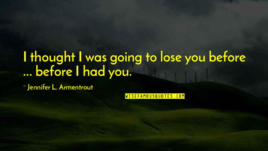Breedveld Staal Quotes By Jennifer L. Armentrout: I thought I was going to lose you Breedveld Staal Quotes By Jennifer L. Armentrout: I thought I was going to lose you