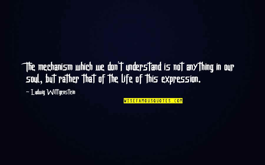 Breedwell Feeds Quotes By Ludwig Wittgenstein: The mechanism which we don't understand is not Breedwell Feeds Quotes By Ludwig Wittgenstein: The mechanism which we don't understand is not