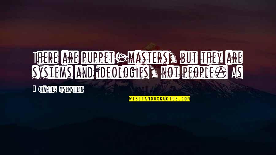 Breegan Quotes By Charles Eisenstein: There are puppet-masters, but they are systems and Breegan Quotes By Charles Eisenstein: There are puppet-masters, but they are systems and
