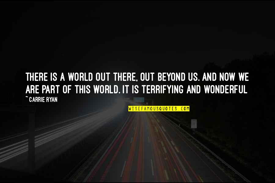 Breelyn Elisabeth Quotes By Carrie Ryan: There is a world out there, out beyond Breelyn Elisabeth Quotes By Carrie Ryan: There is a world out there, out beyond