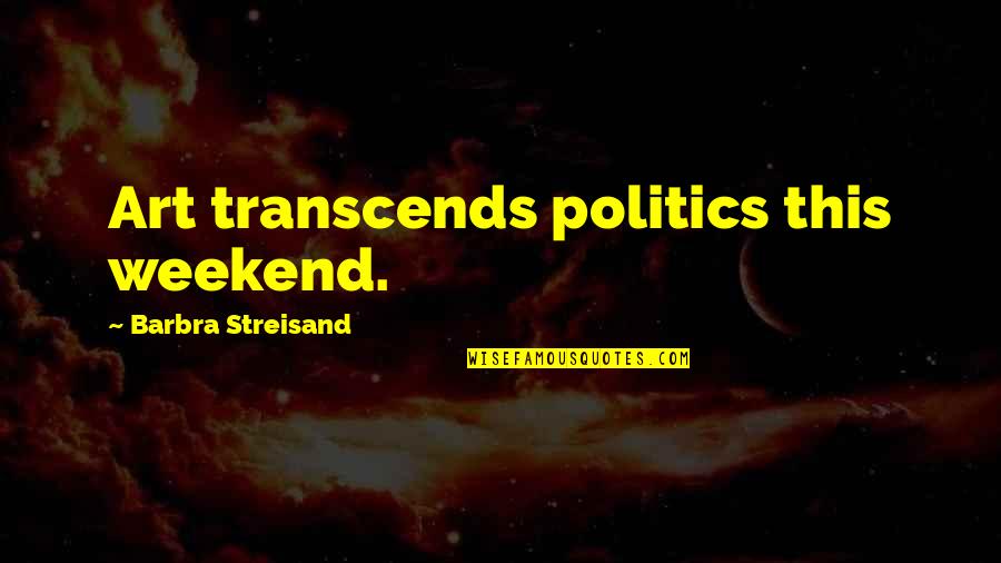 Breelyn Hull Quotes By Barbra Streisand: Art transcends politics this weekend. Breelyn Hull Quotes By Barbra Streisand: Art transcends politics this weekend.
