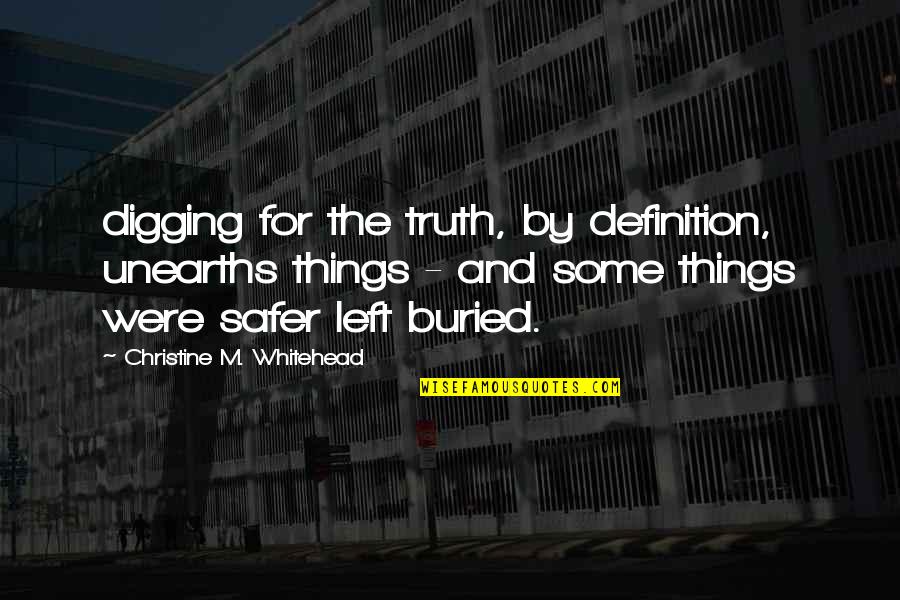 Breelyn Hull Quotes By Christine M. Whitehead: digging for the truth, by definition, unearths things Breelyn Hull Quotes By Christine M. Whitehead: digging for the truth, by definition, unearths things