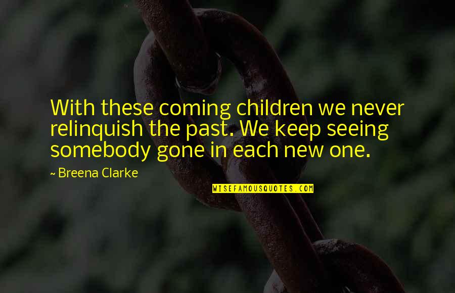 Breena Quotes By Breena Clarke: With these coming children we never relinquish the