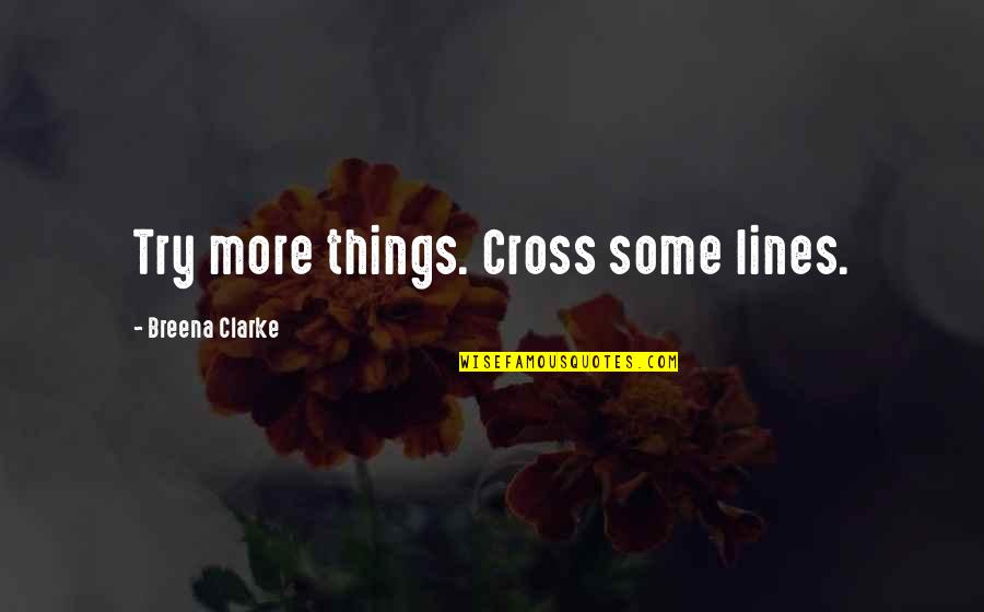 Breena Quotes By Breena Clarke: Try more things. Cross some lines.