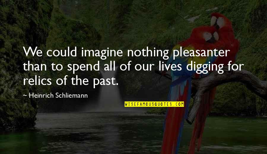 Breeses Quotes By Heinrich Schliemann: We could imagine nothing pleasanter than to spend