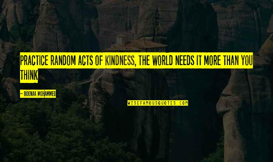 Breeth Quotes By Boonaa Mohammed: Practice random acts of kindness, the world needs