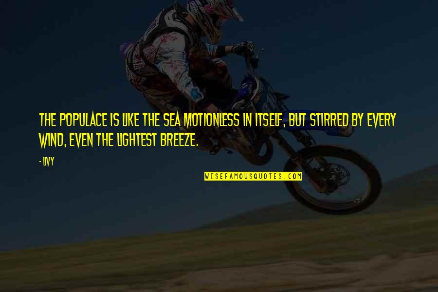Breeze And Sea Quotes By Livy: The populace is like the sea motionless in