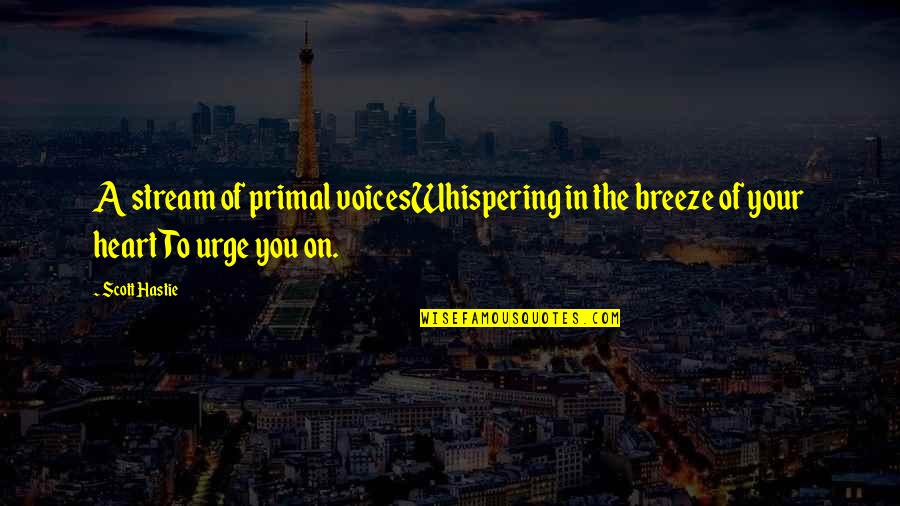 Breeze Quotes Quotes By Scott Hastie: A stream of primal voicesWhispering in the breeze
