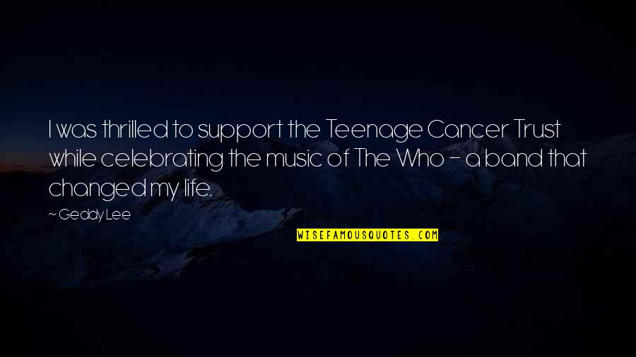 Breezed Caps Quotes By Geddy Lee: I was thrilled to support the Teenage Cancer