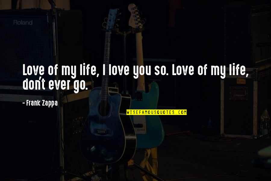 Breezepaw Quotes By Frank Zappa: Love of my life, I love you so.