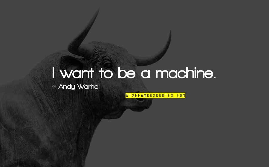 Breezepaw Warriors Quotes By Andy Warhol: I want to be a machine.