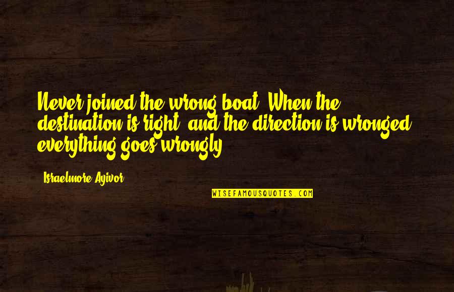Breezepaw Warriors Quotes By Israelmore Ayivor: Never joined the wrong boat. When the destination