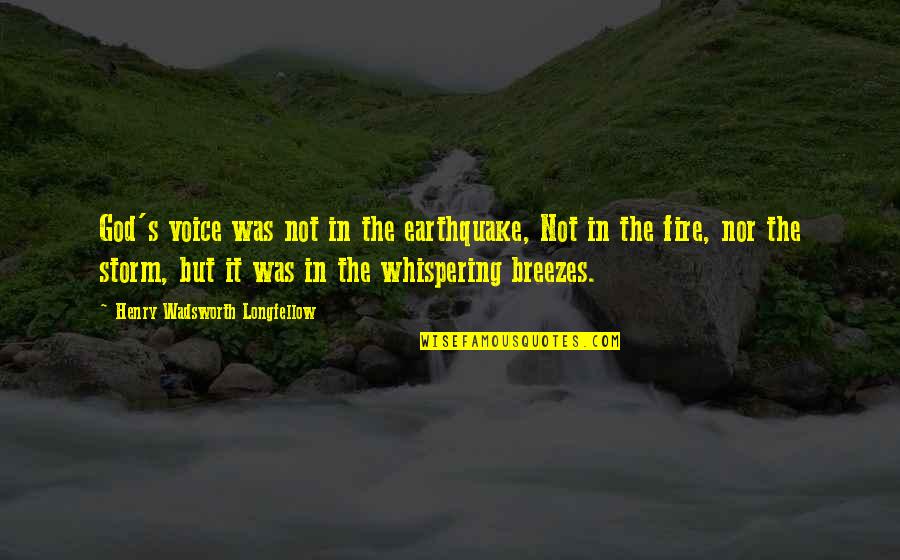 Breezes Quotes By Henry Wadsworth Longfellow: God's voice was not in the earthquake, Not Breezes Quotes By Henry Wadsworth Longfellow: God's voice was not in the earthquake, Not