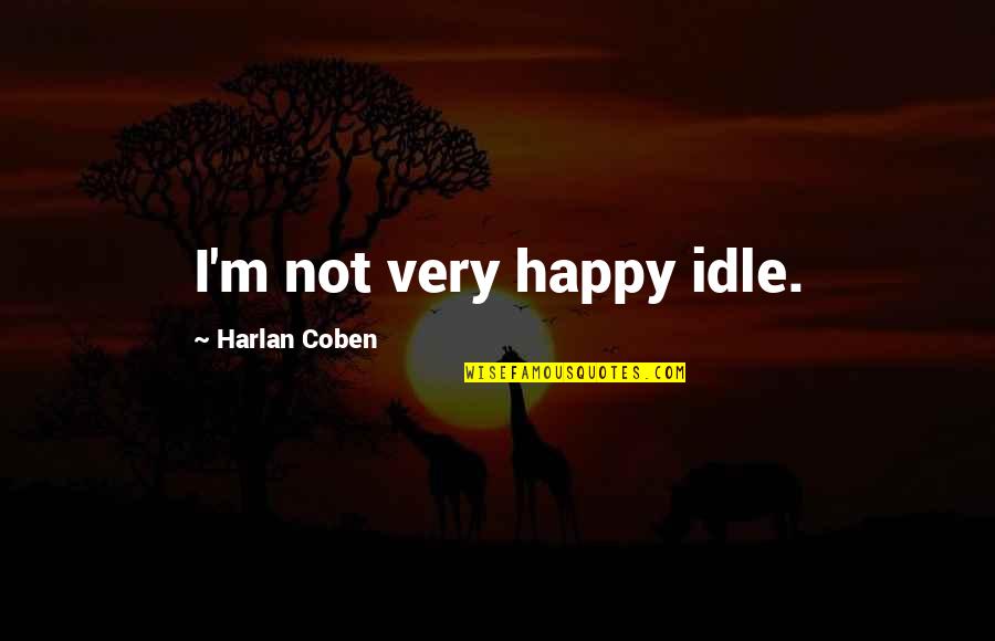 Breezeway Between House Quotes By Harlan Coben: I'm not very happy idle.