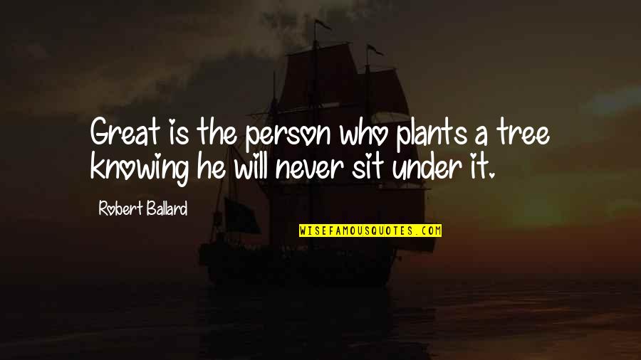 Breezeway Quotes By Robert Ballard: Great is the person who plants a tree