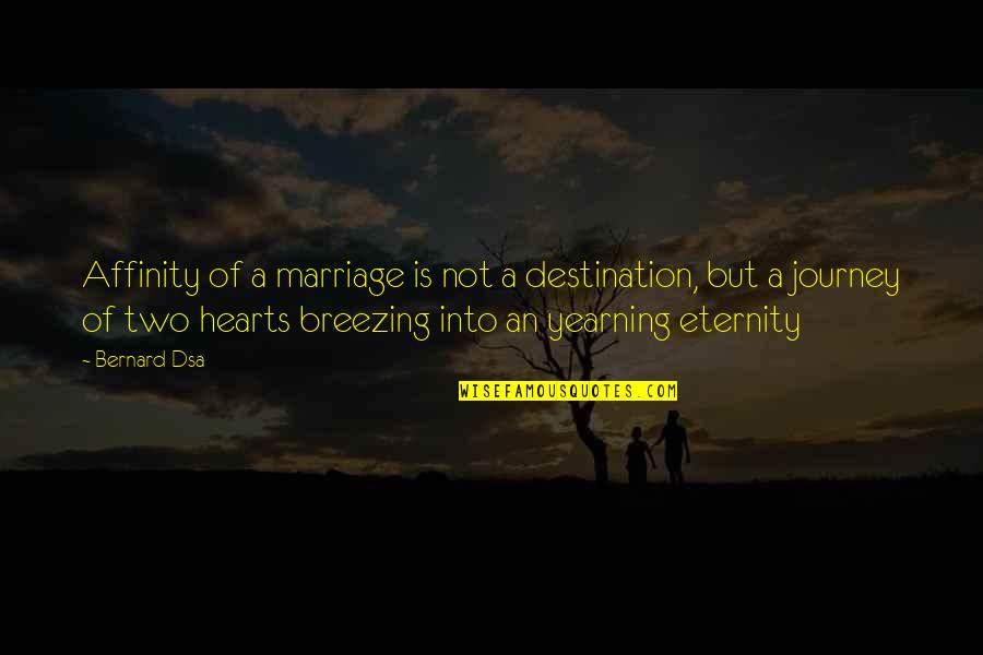 Breezing Quotes By Bernard Dsa: Affinity of a marriage is not a destination,