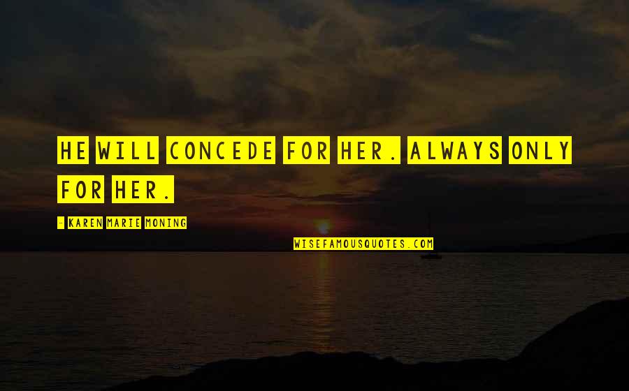 Breezy Boyz Quotes By Karen Marie Moning: He will concede for her. Always only for