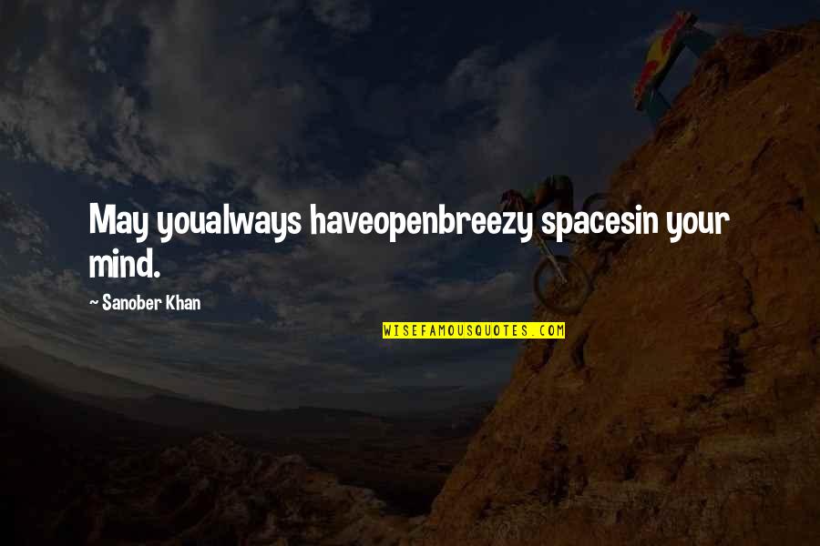 Breezy Quotes By Sanober Khan: May youalways haveopenbreezy spacesin your mind.