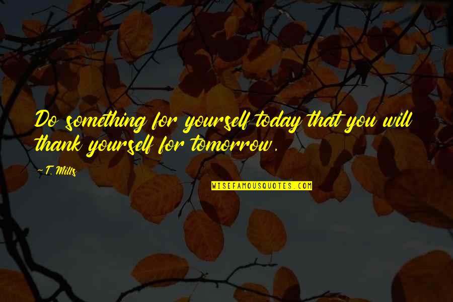 Bregancon Quotes By T. Mills: Do something for yourself today that you will