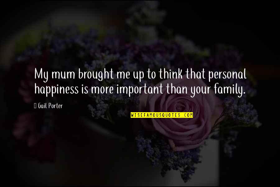 Bregenzer Brothers Quotes By Gail Porter: My mum brought me up to think that Bregenzer Brothers Quotes By Gail Porter: My mum brought me up to think that