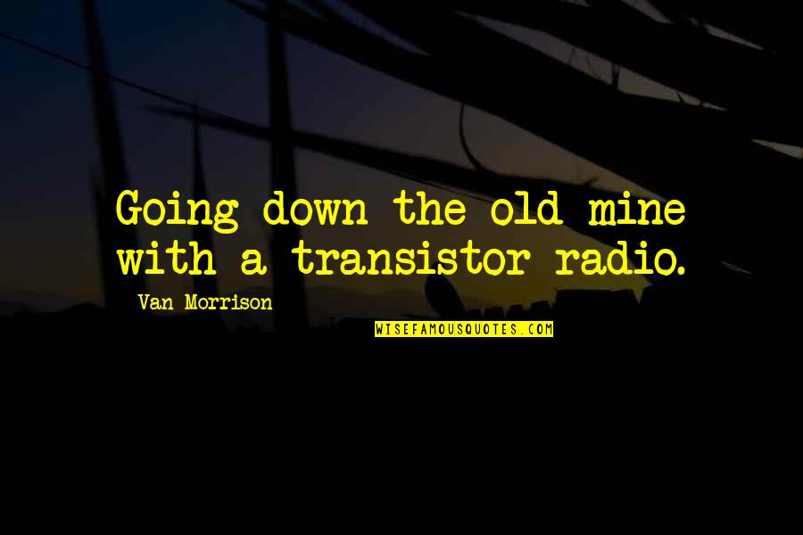 Breger De Biase Quotes By Van Morrison: Going down the old mine with a transistor Breger De Biase Quotes By Van Morrison: Going down the old mine with a transistor