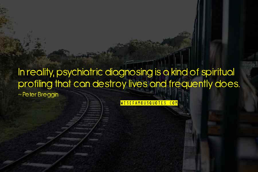 Breggin Quotes By Peter Breggin: In reality, psychiatric diagnosing is a kind of