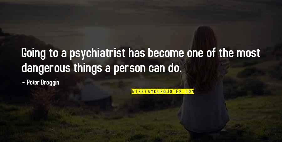 Breggin Quotes By Peter Breggin: Going to a psychiatrist has become one of