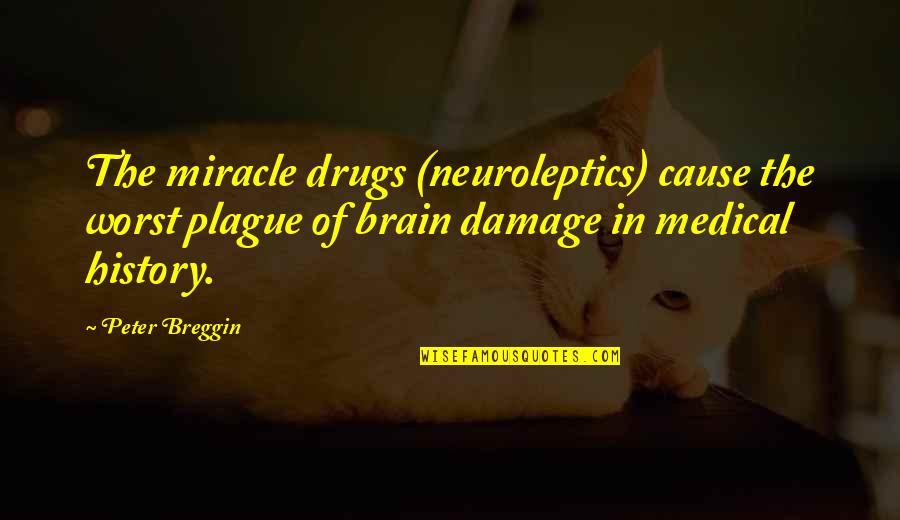 Breggin Quotes By Peter Breggin: The miracle drugs (neuroleptics) cause the worst plague
