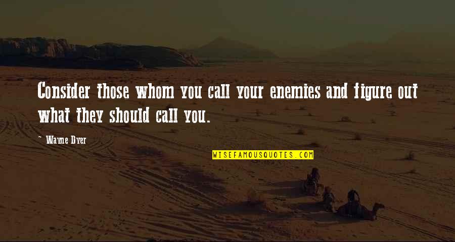 Breggin Quotes By Wayne Dyer: Consider those whom you call your enemies and