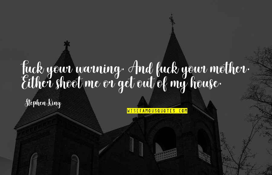 Breggin Talking Quotes By Stephen King: Fuck your warning. And fuck your mother. Either